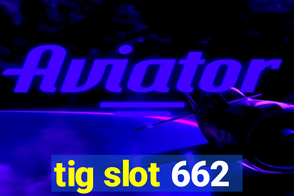 tig slot 662